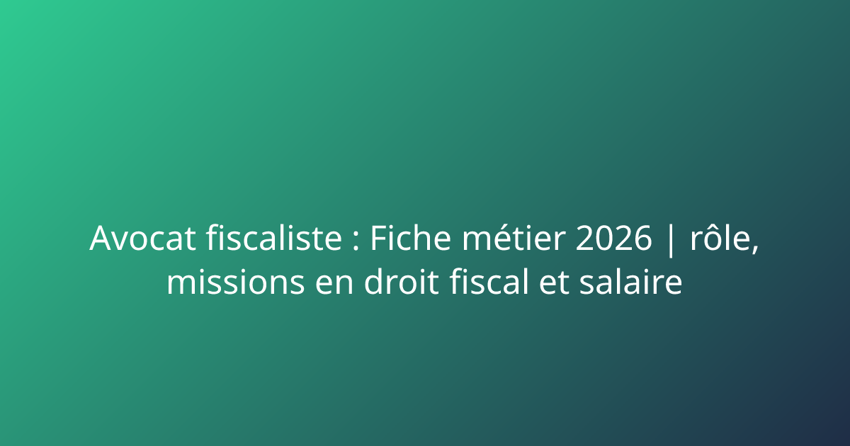 avocat-fiscaliste-fiche-m-tier-2026-r-le-missions-en-droit-fiscal
