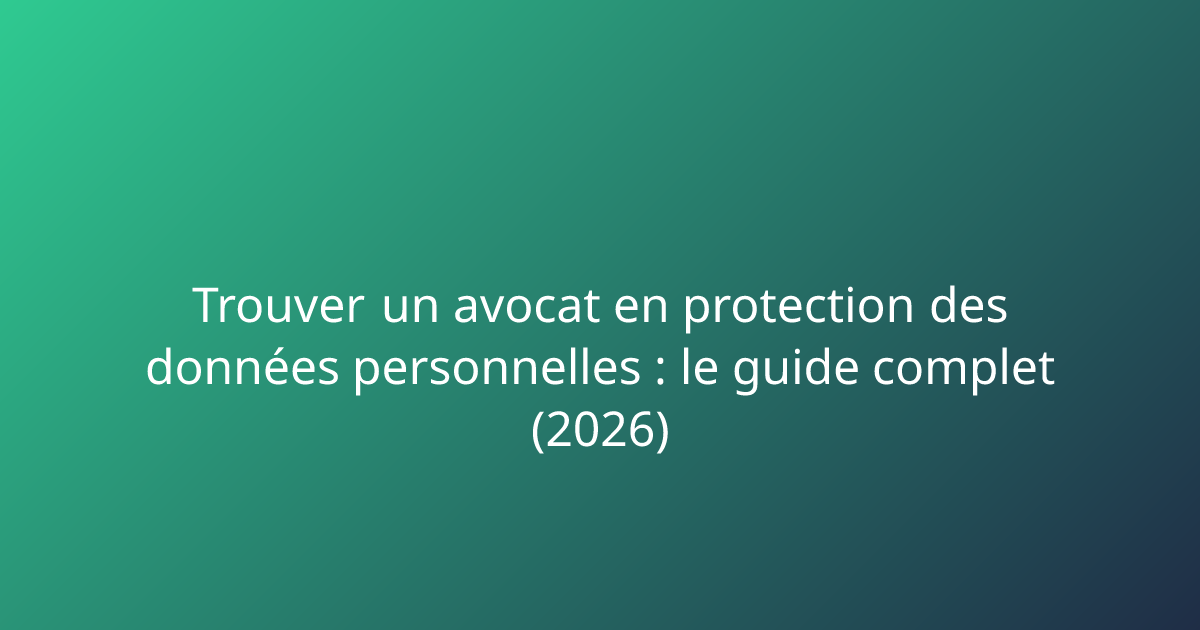 Trouver un avocat en protection des données personnelles : le guide ...